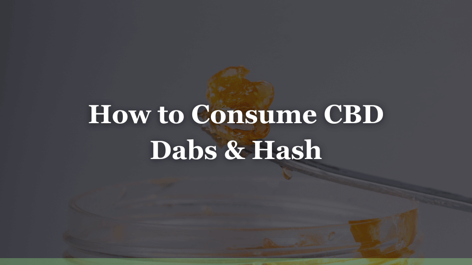 How to Consume CBD Dabs & Hash